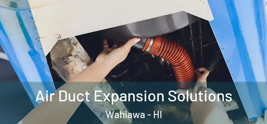  Air Duct Expansion Solutions Wahiawa - HI