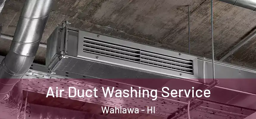  Air Duct Washing Service Wahiawa - HI