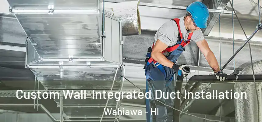  Custom Wall-Integrated Duct Installation Wahiawa - HI