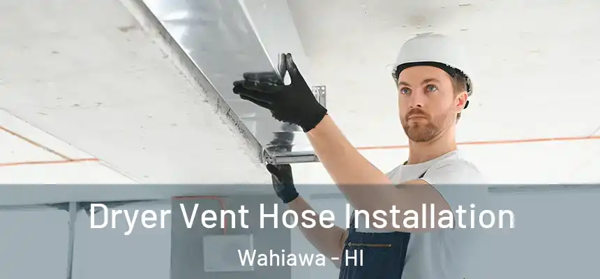  Dryer Vent Hose Installation Wahiawa - HI