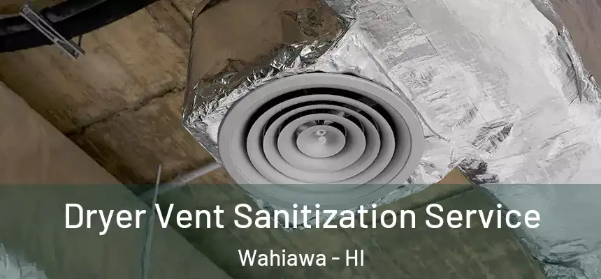  Dryer Vent Sanitization Service Wahiawa - HI