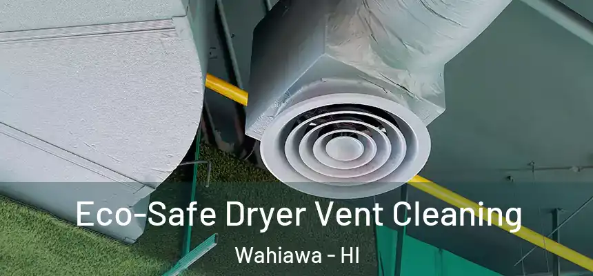  Eco-Safe Dryer Vent Cleaning Wahiawa - HI