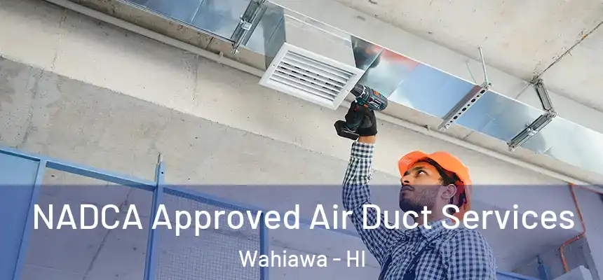  NADCA Approved Air Duct Services Wahiawa - HI