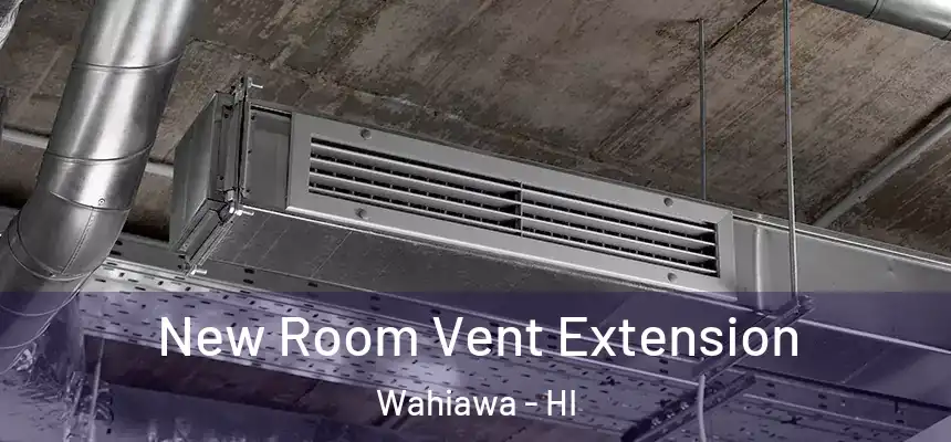  New Room Vent Extension Wahiawa - HI
