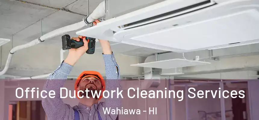  Office Ductwork Cleaning Services Wahiawa - HI